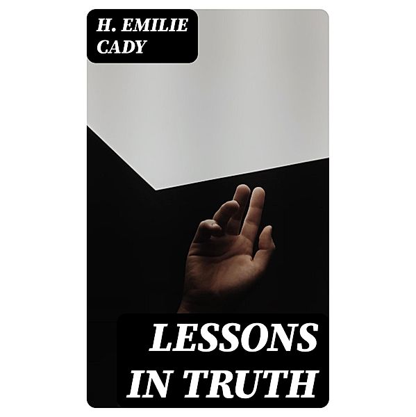 Lessons in Truth, H. Emilie Cady