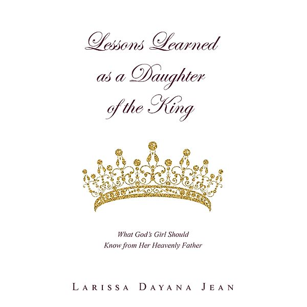Lessons Learned as a Daughter of the King, Larissa Dayana Jean