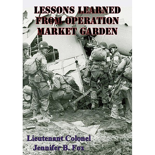 Lessons Learned From Operation Market Garden, Lieutenant Colonel Jennifer B. Fox