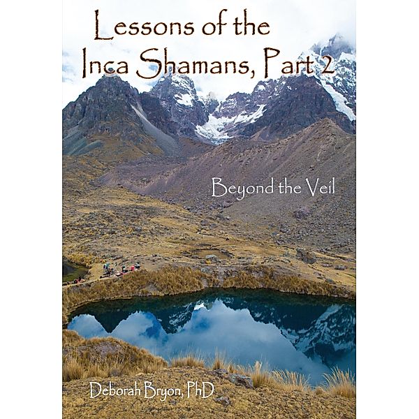 Lessons of the Inca Shamans, Part 2: Beyond the Veil, Deborah Bryon