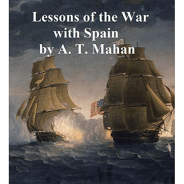 Lessons of the War with Spain and Other Articles, Alfred Thayer Mahan