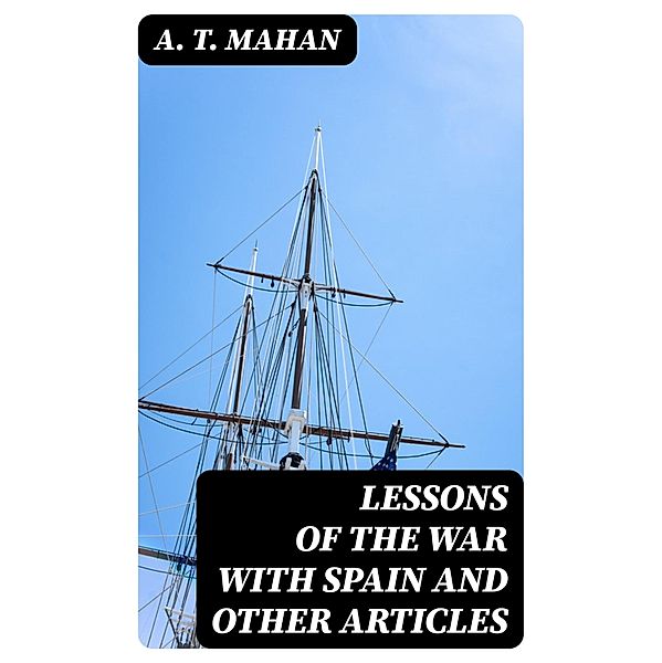 Lessons of the war with Spain and other articles, A. T. Mahan