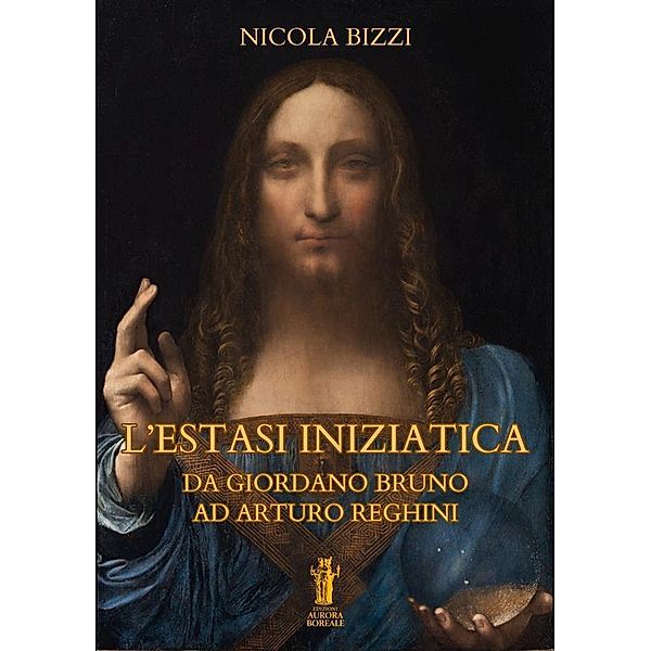 L'Estasi Iniziatica. Da Giordano Bruno ad Arturo Reghini, Nicola Bizzi