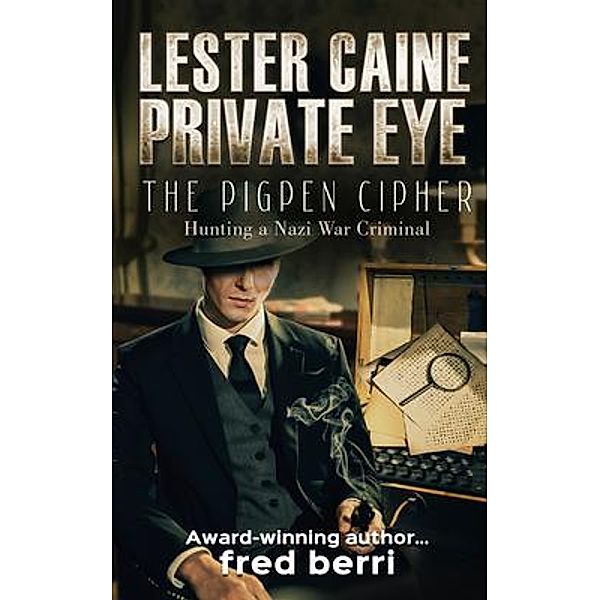 Lester Caine Private Eye-The Pigpen Cipher Hunting a Nazi War Criminal, Fred Berri