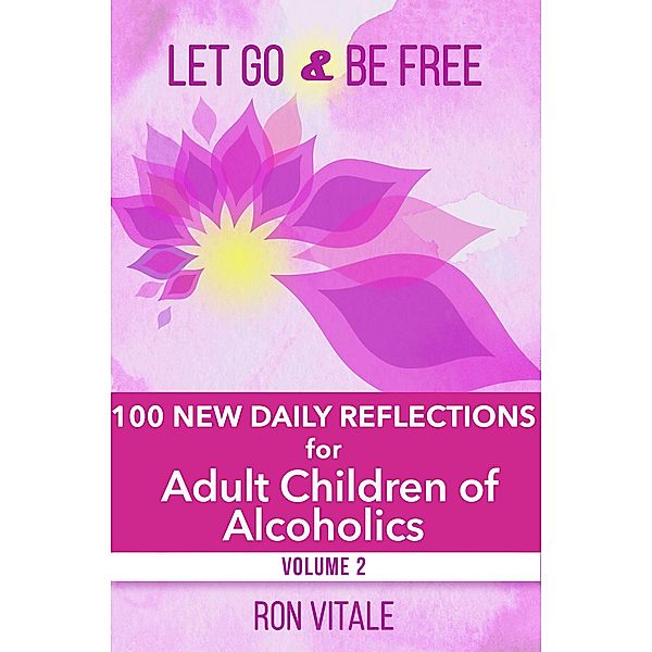 Let Go and Be Free: 100 New Daily Reflections for Adult Children of Alcoholics / Let Go and Be Free, Ron Vitale