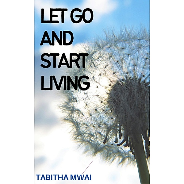 Let Go and Start Living, Tabitha Mwai