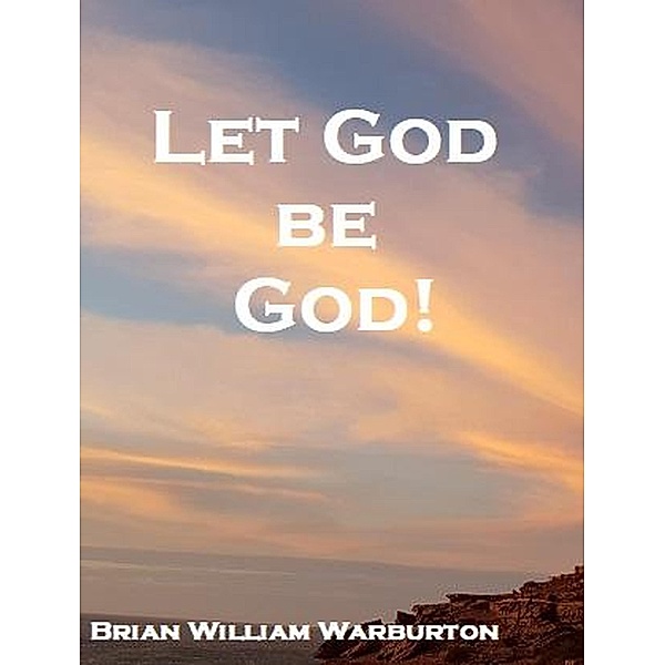 Let God be God!, Brian William Warburton