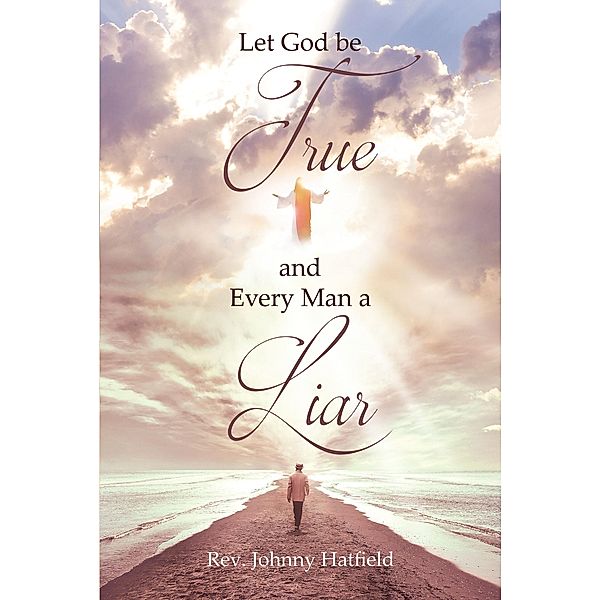 Let God be True and Every Man a Liar, Rev. Johnny Hatfield