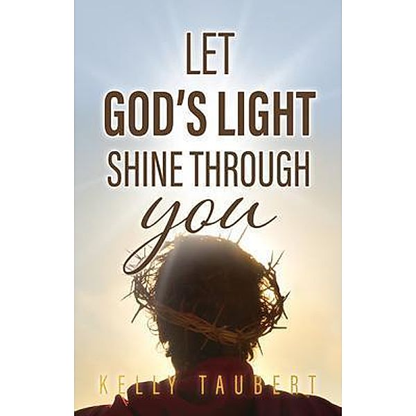 Let God's Light Shine Through You, Kelly Taubert