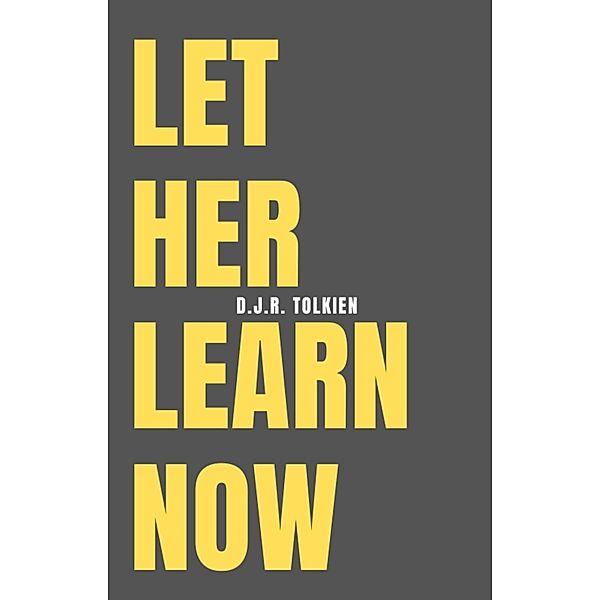 Let Her Learn Now, D. J. R Tolkien