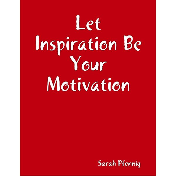 Let Inspiration Be Your Motivation, Sarah Pfennig