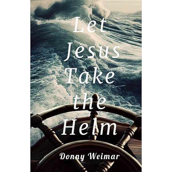 Let Jesus Take the Helm, Donny Weimar