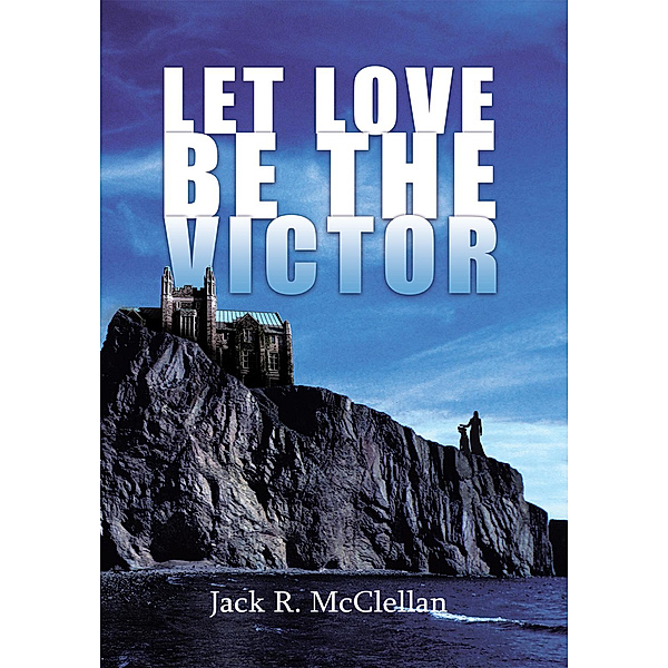 Let Love Be the Victor, Jack R. McClellan