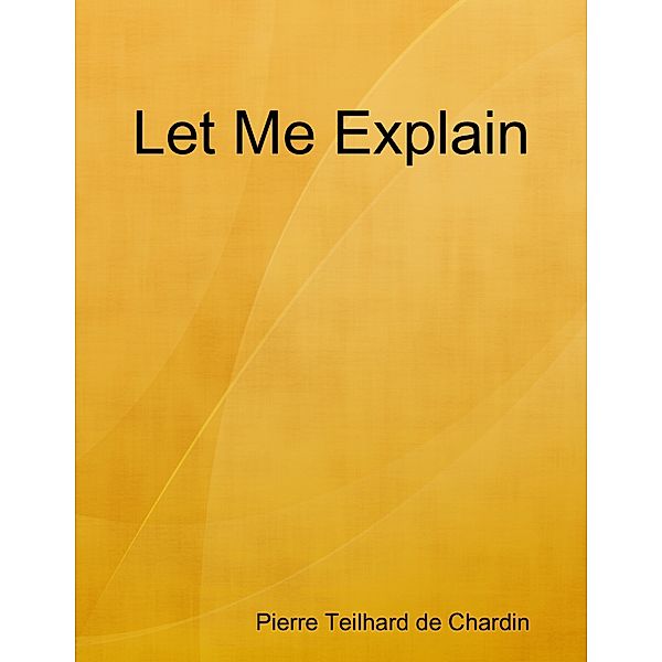 Let Me Explain, Pierre Teilhard de Chardin