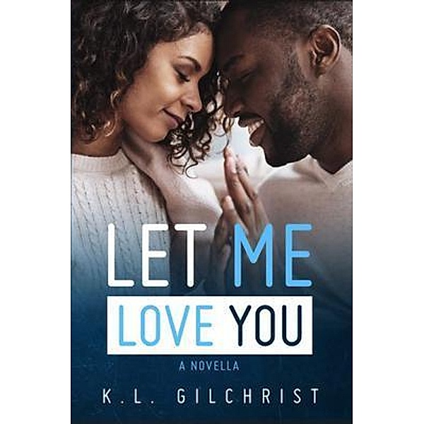 Let Me Love You, K. L. Gilchrist