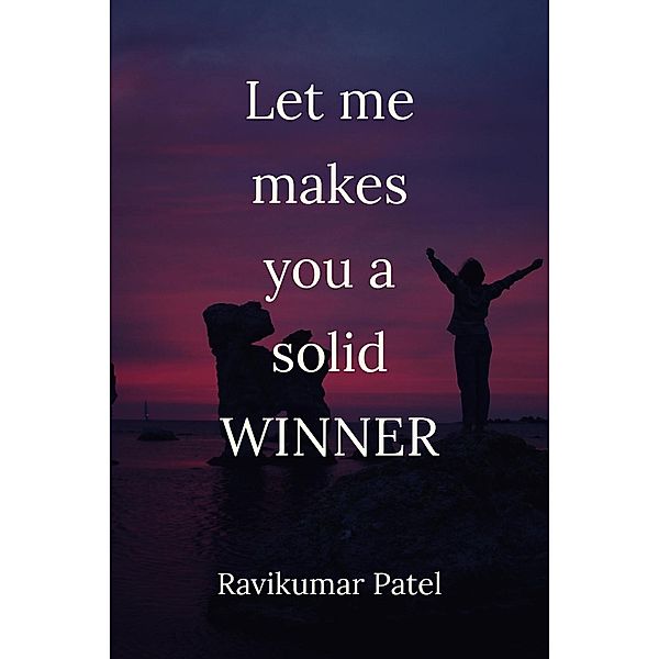 Let me makes you a solid winner (1, #1), Ravikumar Patel