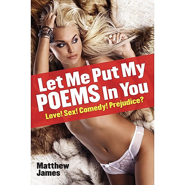 Let Me Put My Poems In You: Love! Sex! Comedy! Prejudice? / Inkflight, Matthew James