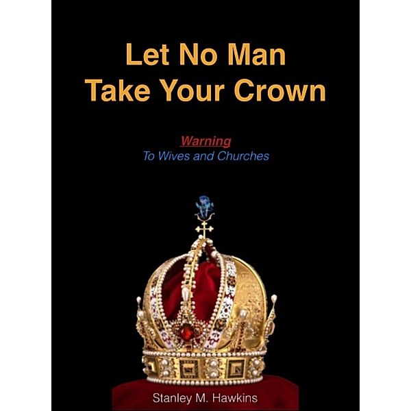 Let No Man Take Your Crown, Stanley M. Hawkins