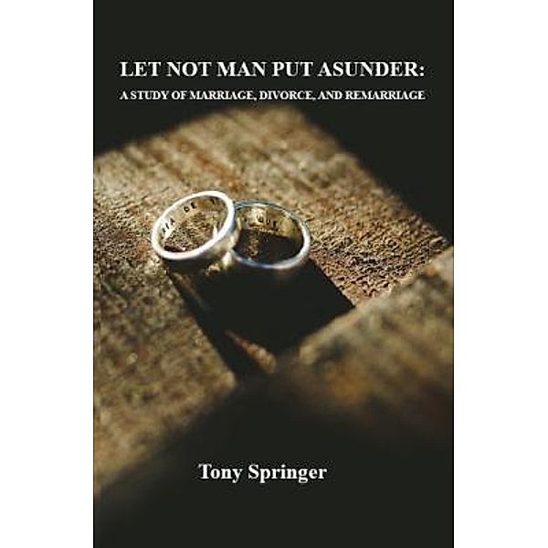 LET NOT MAN PUT ASUNDER / Carpe diem Publishers, Tony Springer