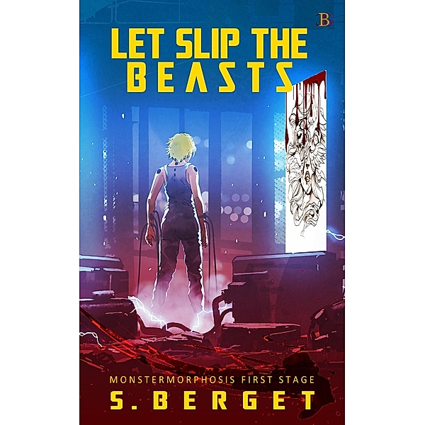 Let Slip the Beasts (The Monstermorphosis, #1) / The Monstermorphosis, Suzanne Berget