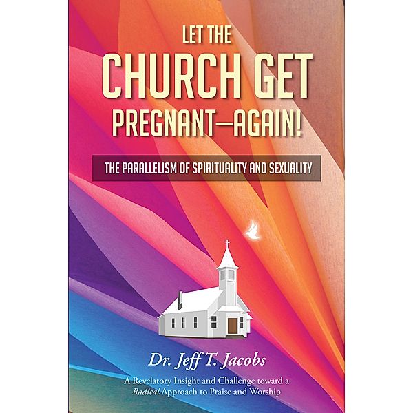 Let the Church Get Pregnant - Again!, Jeff T. Jacobs