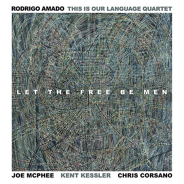 LET THE FREE BE MEN, Rodrigo Amado, This Is Our Language Quartet