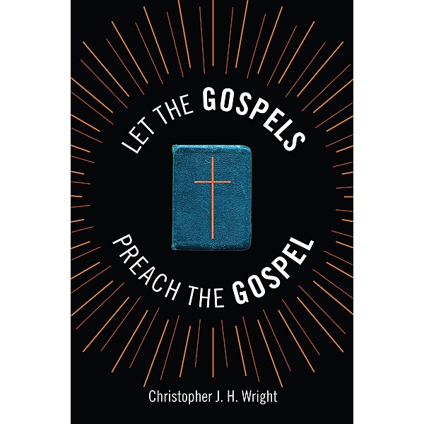 Let the Gospels Preach the Gospel, Christopher J. H. Wright