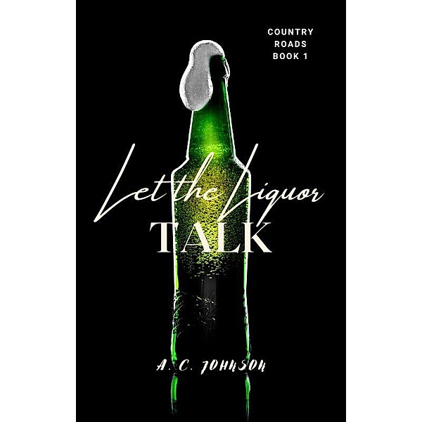Let the Liquor Talk (Country Roads, #1) / Country Roads, A. C. Johnson