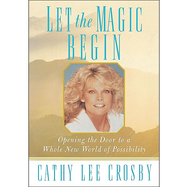 Let the Magic Begin: Opening the Door to a Whole New World of Possibility, Cathy Lee Crosby