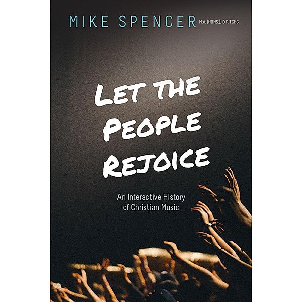 Let the People Rejoice: An Interactive History of Christian Music, Mike Spencer