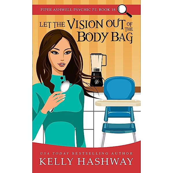 Let the Vision Out of the Body Bag (Piper Ashwell Psychic P.I. #18), Kelly Hashway