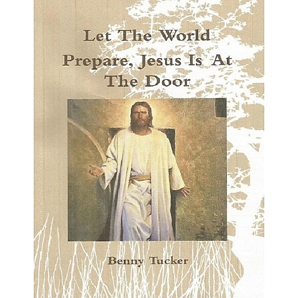 Let the World Prepare Jesus Is At the Door, Benny Tucker