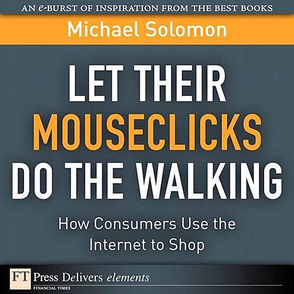 Let Their Mouseclicks Do the Walking / FT Press Delivers Elements, Solomon Michael R.