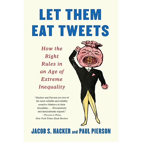 Let them Eat Tweets: How the Right Rules in an Age of Extreme Inequality, Jacob S. Hacker, Paul Pierson