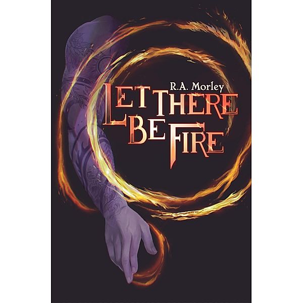 Let There be Fire (Lirical Series, #1) / Lirical Series, R. A. Morley