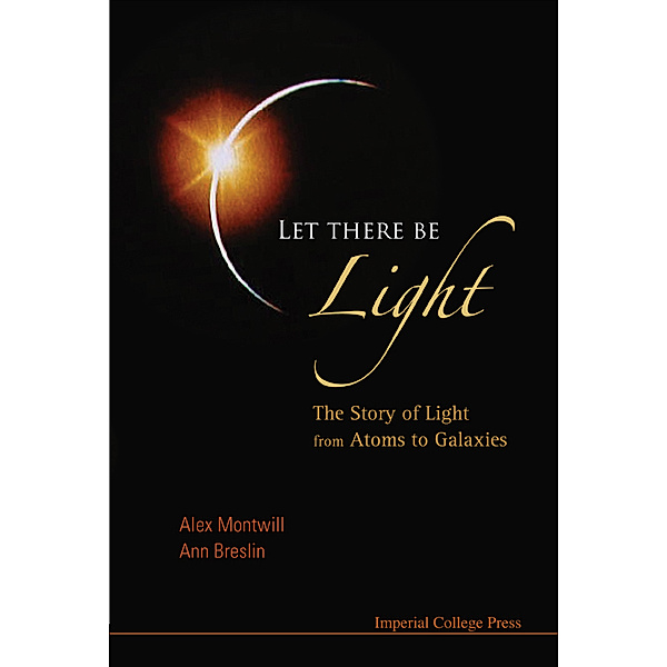 Let There Be Light: The Story Of Light From Atoms To Galaxies, Alex Montwill, Ann Breslin