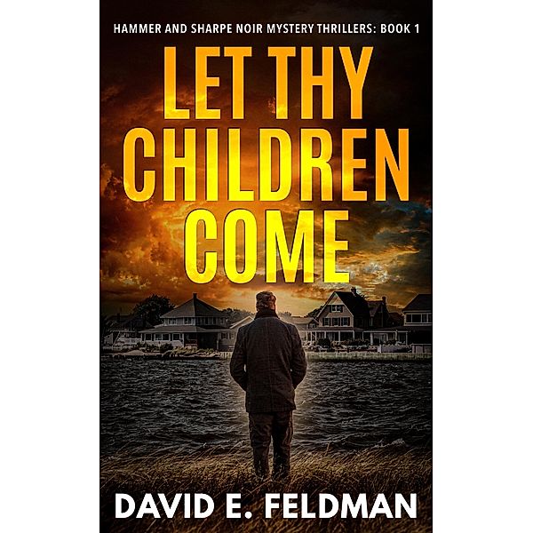 Let Thy Children Come (Hammer & Sharpe Noir Mystery Thrillers, #1) / Hammer & Sharpe Noir Mystery Thrillers, David E. Feldman