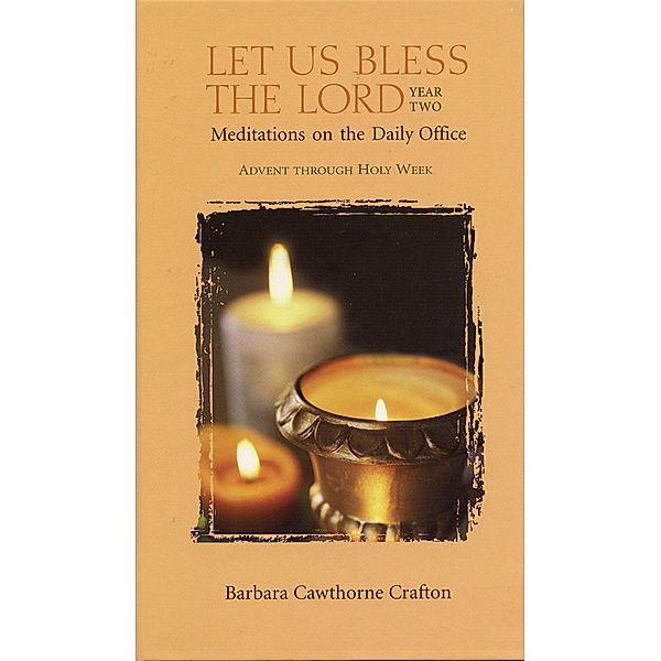 Let Us Bless the Lord, Year Two: Advent through Holy Week, Barbara Cawthorne Crafton
