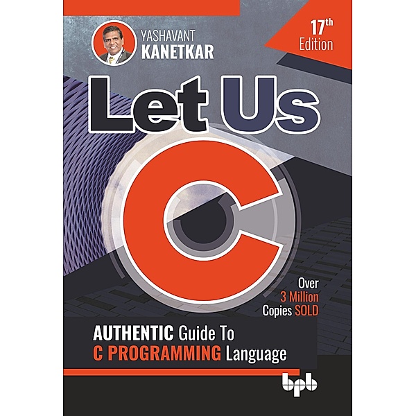 Let Us C: Authentic Guide to C Programming Language 17th Edition / Let Us C, Yashavant Kanetkar