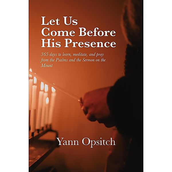 Let Us Come Before His Presence: 365 Days to Learn,  Meditate and Pray from the Psalms and the Sermon on the Mount, Yann Opsitch