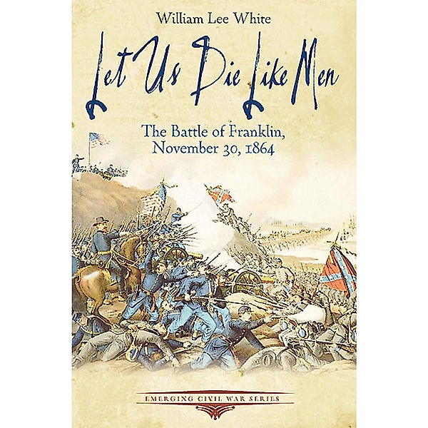 Let Us Die Like Men / Emerging Civil War Series, White William Lee White
