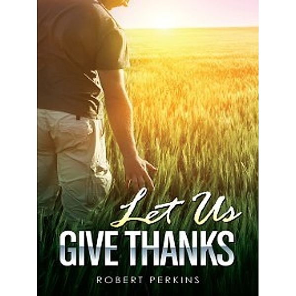 Let Us Give Thanks, Robert Perkins