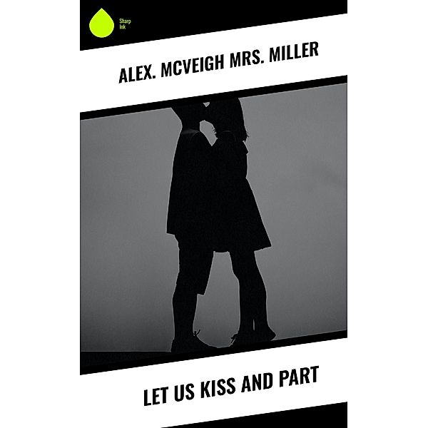 Let Us Kiss and Part, Alex. McVeigh Miller