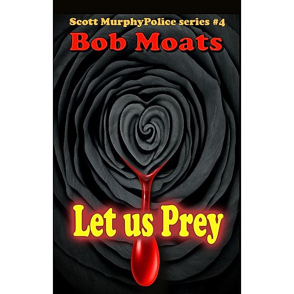 Let Us Prey (Detective Scott Murphy Series, #4) / Detective Scott Murphy Series, Bob Moats