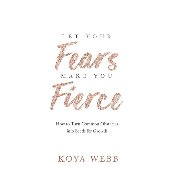 Let Your Fears Make You Fierce, Koya Webb