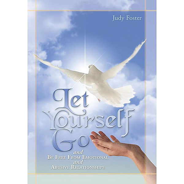 Let Yourself Go and Be Free from Emotional and Abusive Relationships, Judy Foster