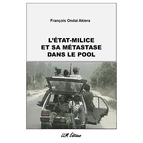 L'Etat-milice et sa métastase dans le Pool, François Ondai Akiera
