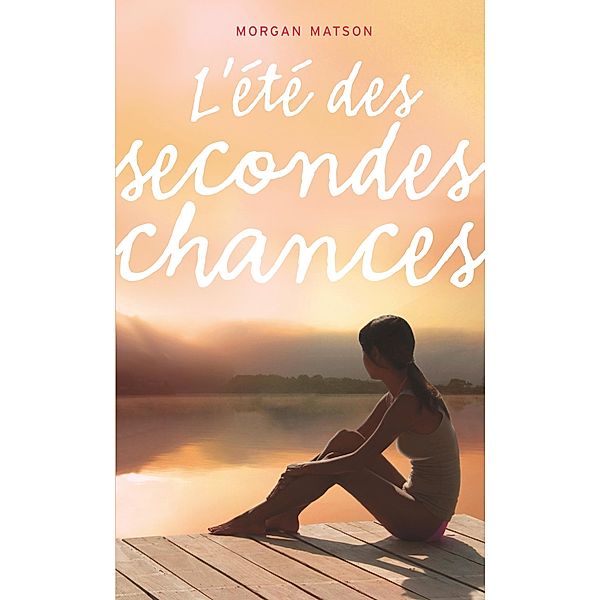 L'été des secondes chances / Bloom, Morgan Matson