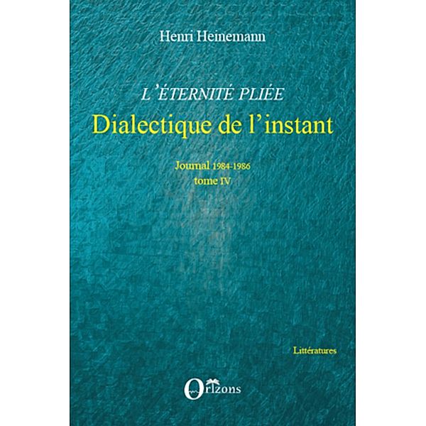 L'eternite pliee - dialectique de l'instant - journal 1984-1, Henri Heinemann Henri Heinemann