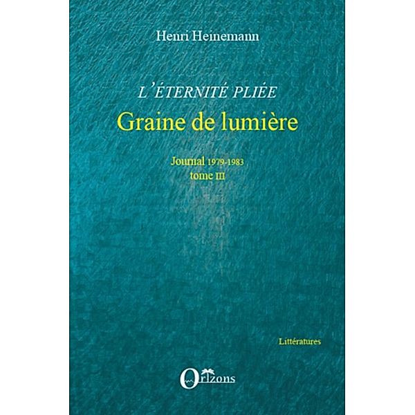 L'eternite pliee. tome iii - graine de lumiere - journal 197, Henri Heinemann Henri Heinemann